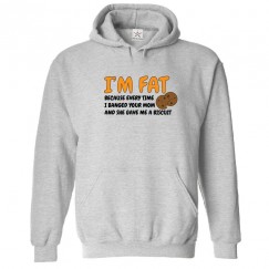 I'm Fat Because Every Time I Banged Your Mom And She Gave Me A Biscuit Unisex Classic Kids and Adults Pullover Hoodie									 									 									
